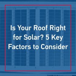 Is Your Roof Right for Solar? 5 Key Factors to Consider
