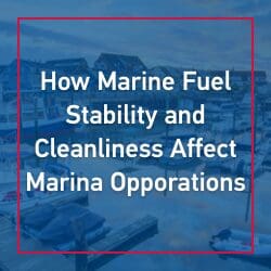 How Marine Fuel Stability and Cleanliness Affect Marina Operations
